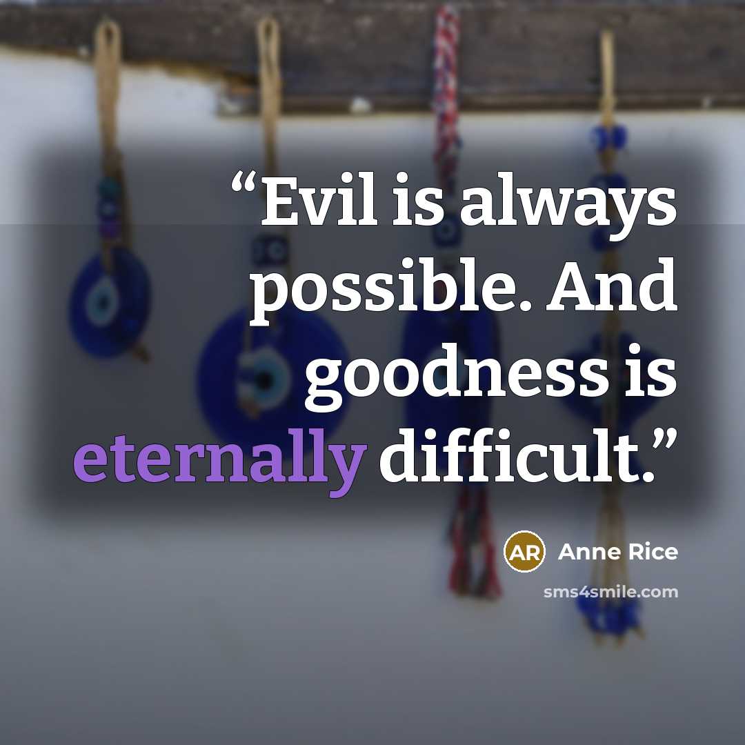 “Evil is always possible. And goodness is eternally difficult.” quote by Anne Rice