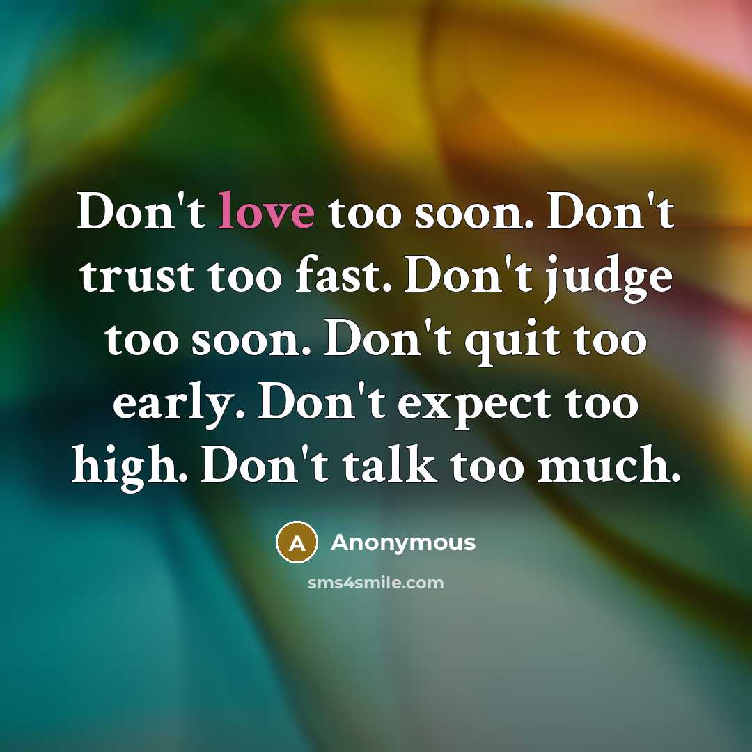 “Don't love too soon. Don't trust too fast. Don't judge…” quote by Anonymous
