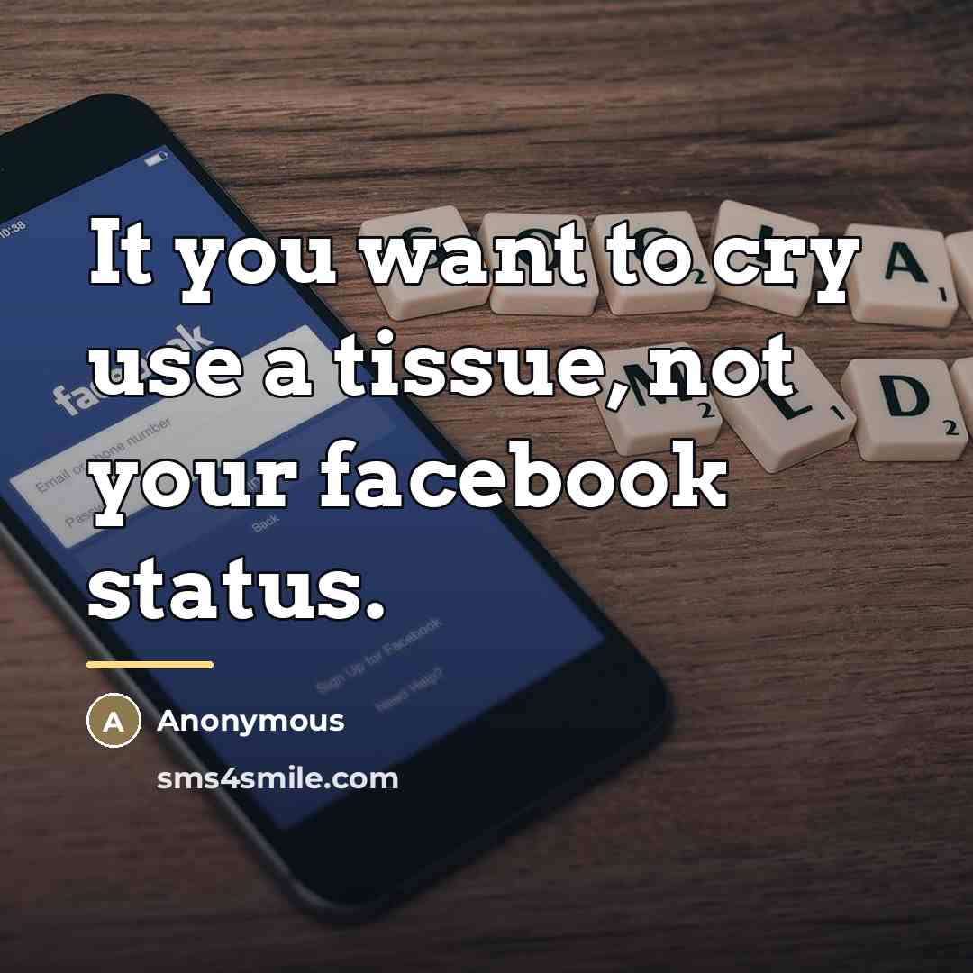 “It you want to cry use a tissue, not your…” quote by Anonymous