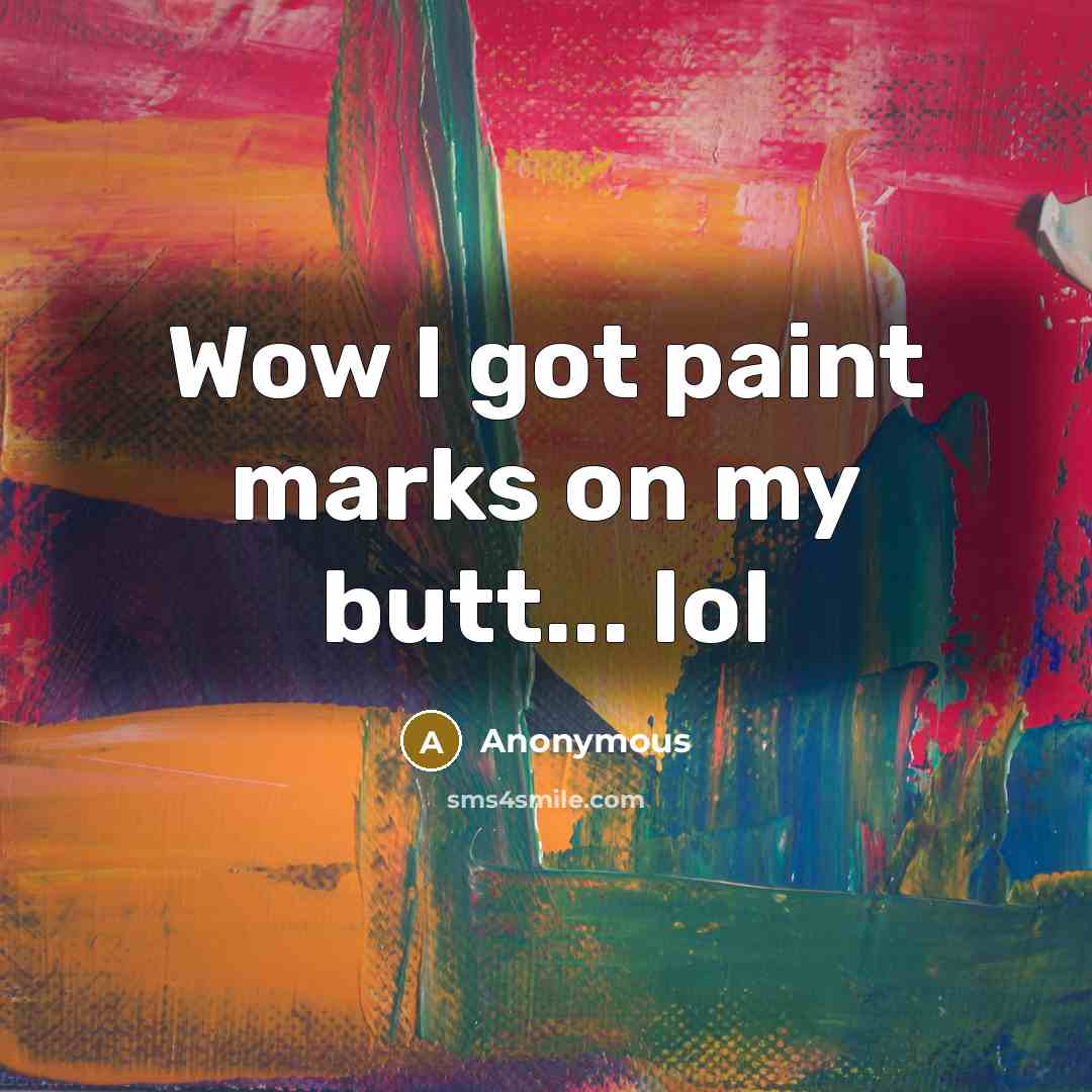 “Wow I got paint marks on my butt... lol” quote by Anonymous