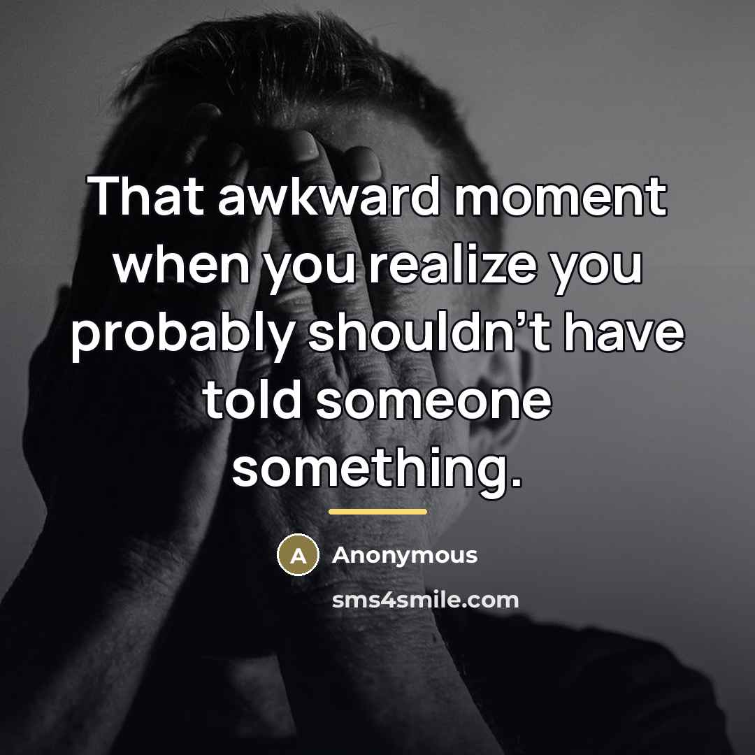 “That awkward moment when you realize you probably shouldn't have…” quote by Anonymous