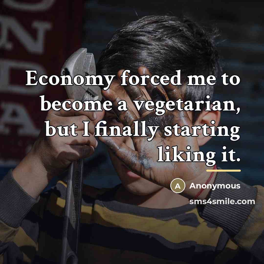 “Economy forced me to become a vegetarian, but I finally…” quote by Anonymous