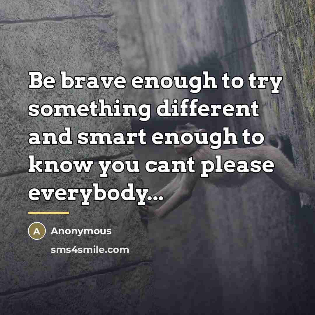 “Be brave enough to try something different and smart enough…” quote by Anonymous