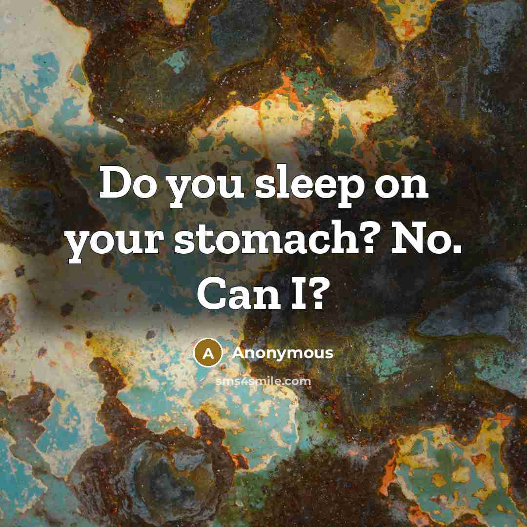 “Do you sleep on your stomach? No. Can I?…” quote by Anonymous