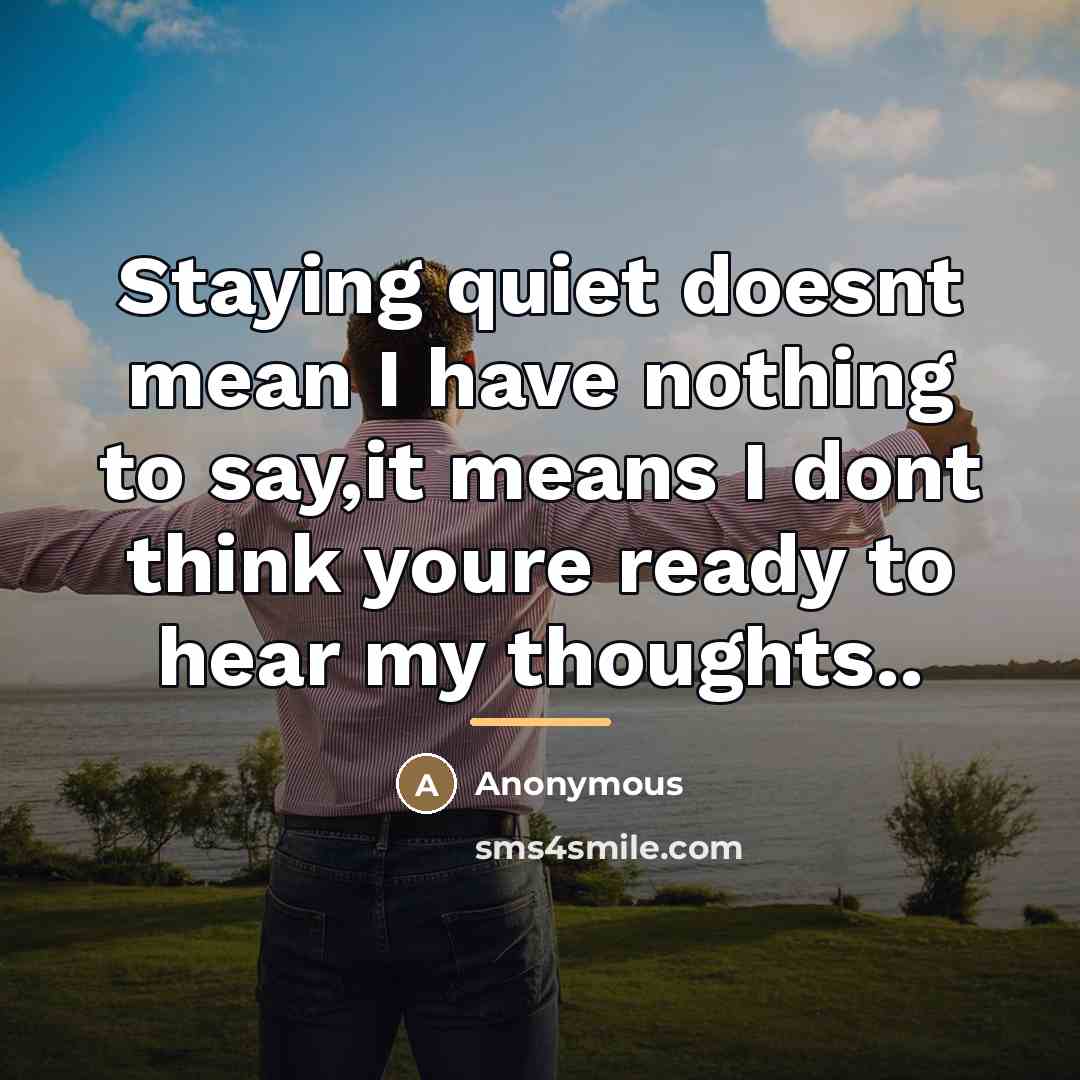 “Staying quiet doesnt mean I have nothing to say,it means…” quote by Anonymous