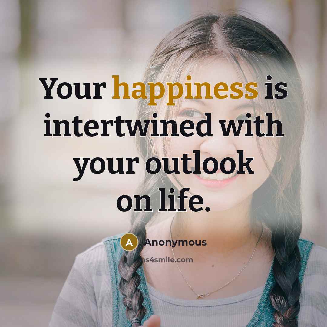 “Your happiness is intertwined with your outlook on life.…” quote by Anonymous