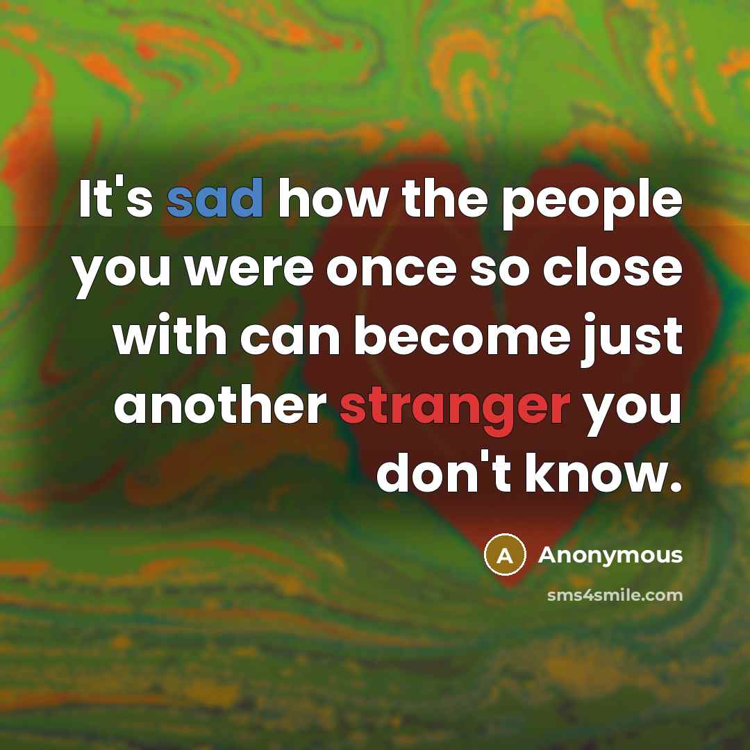 “It's sad how the people you were once so close with can become just another stranger you don't know.” quote by Anonymous