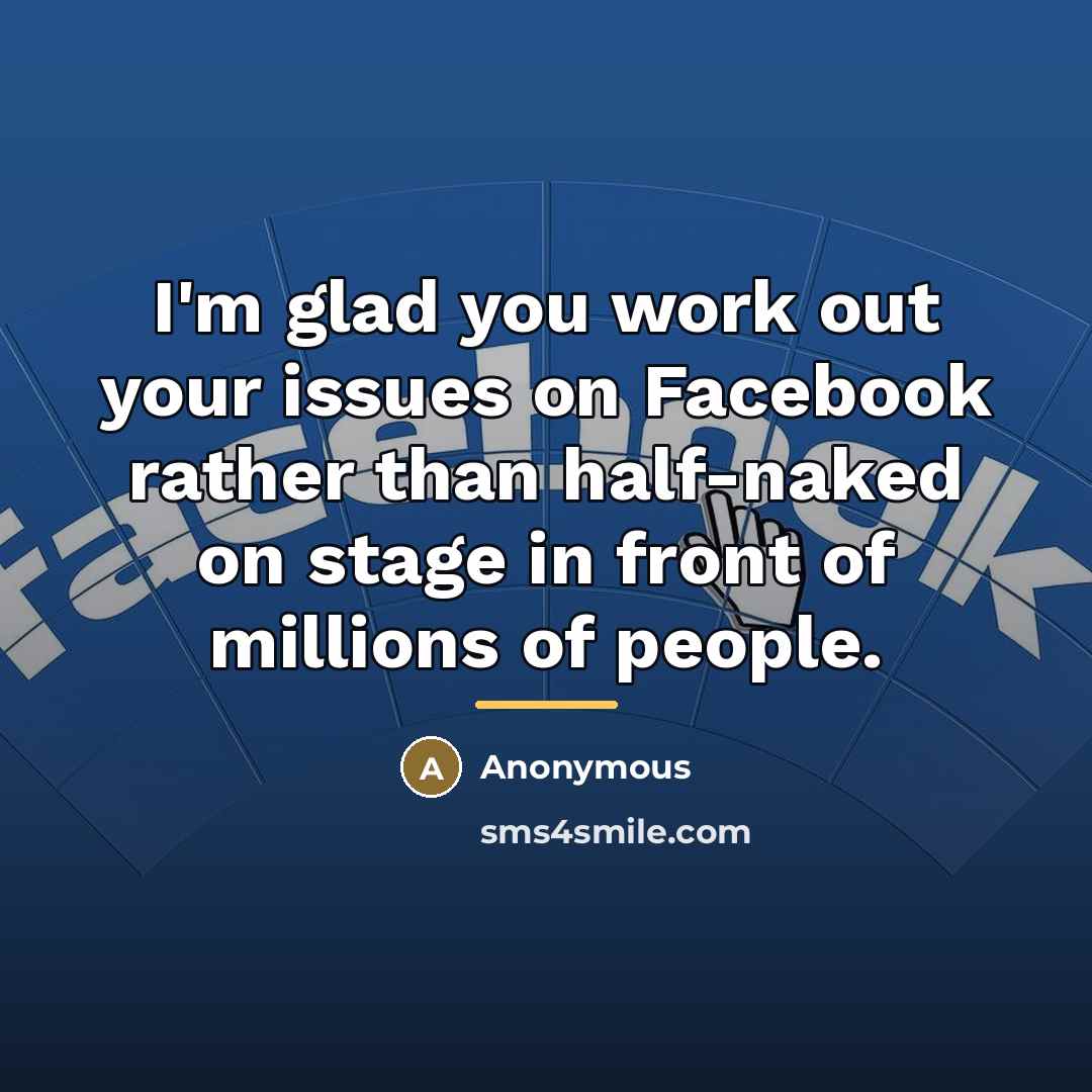 “I'm glad you work out your issues on Facebook rather…” quote by Anonymous
