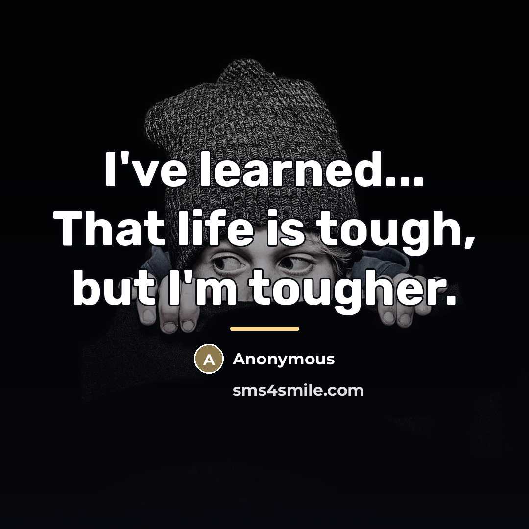 “I've learned... That life is tough, but I'm tougher.…” quote by Anonymous