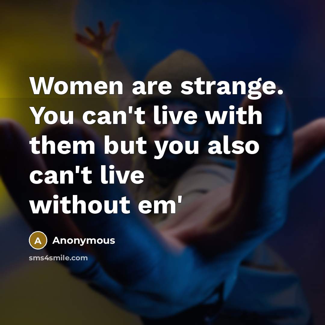 “Women are strange. You can't live with them but you…” quote by Anonymous