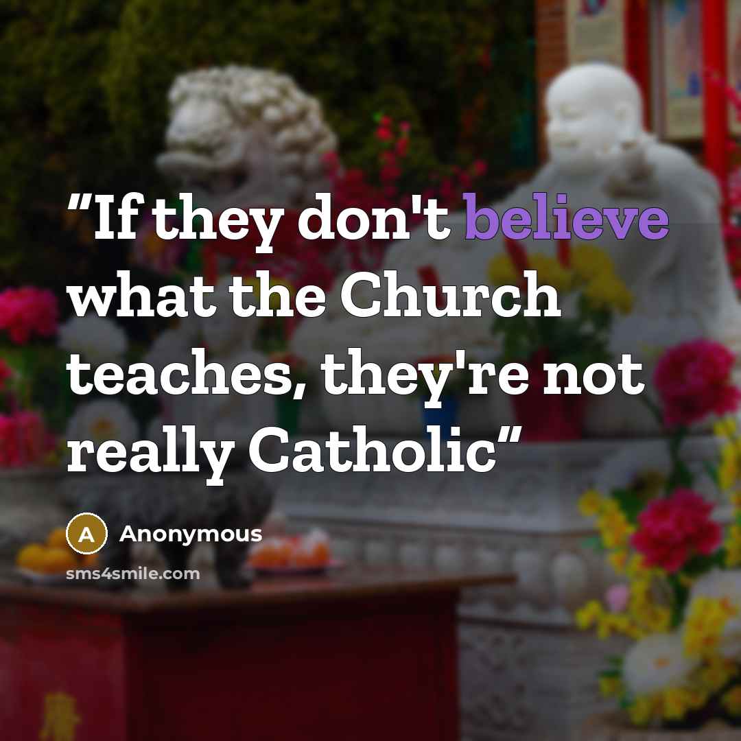 “If they don't believe what the Church teaches, they're not really Catholic” quote by Anonymous