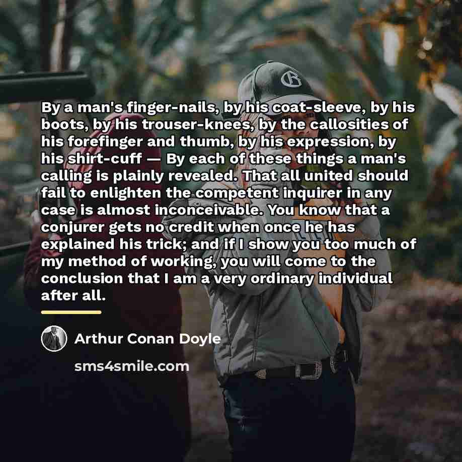 “By a man's finger-nails, by his coat-sleeve, by his boots,…” quote by Arthur Conan Doyle