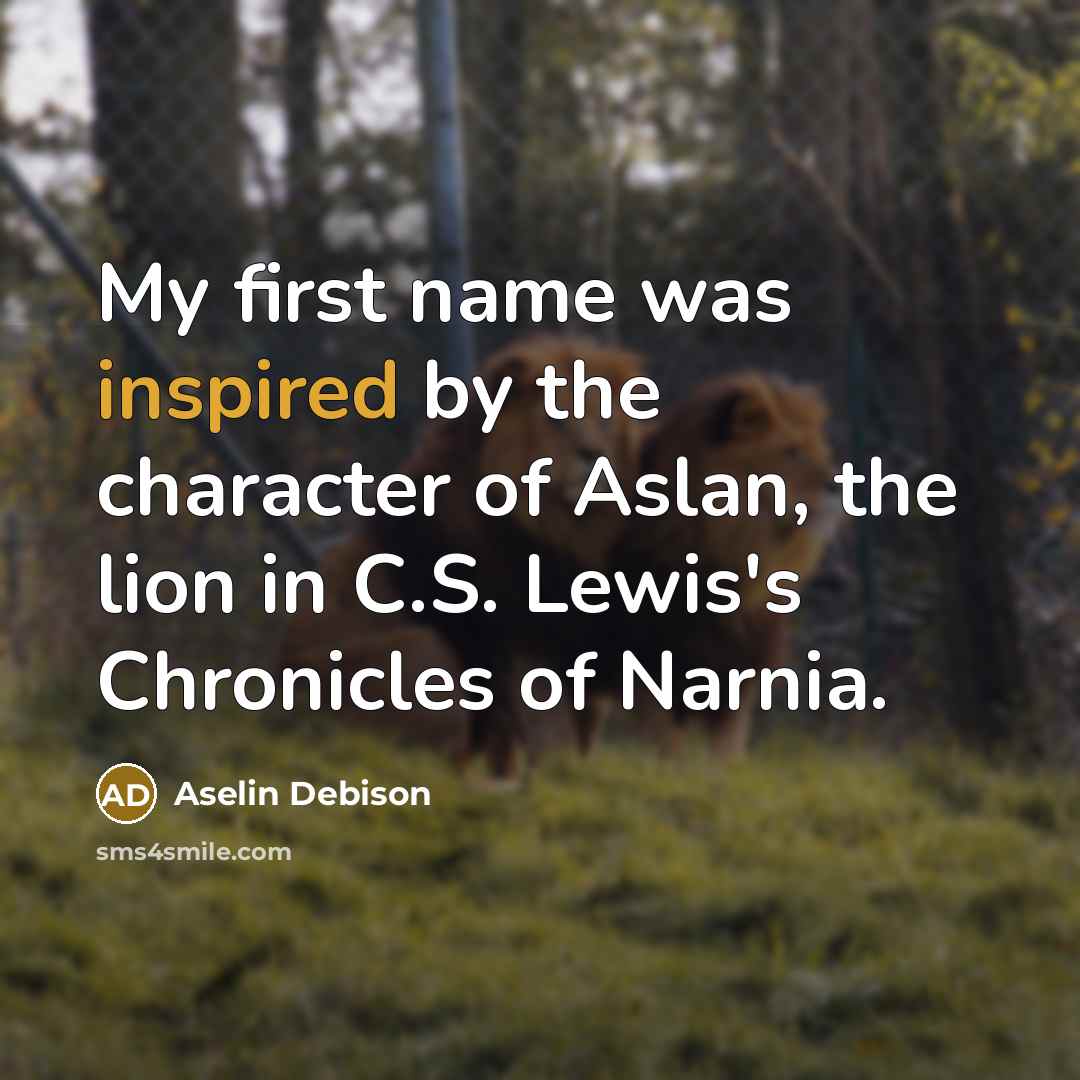 “My first name was inspired by the character of Aslan,…” quote by Aselin Debison
