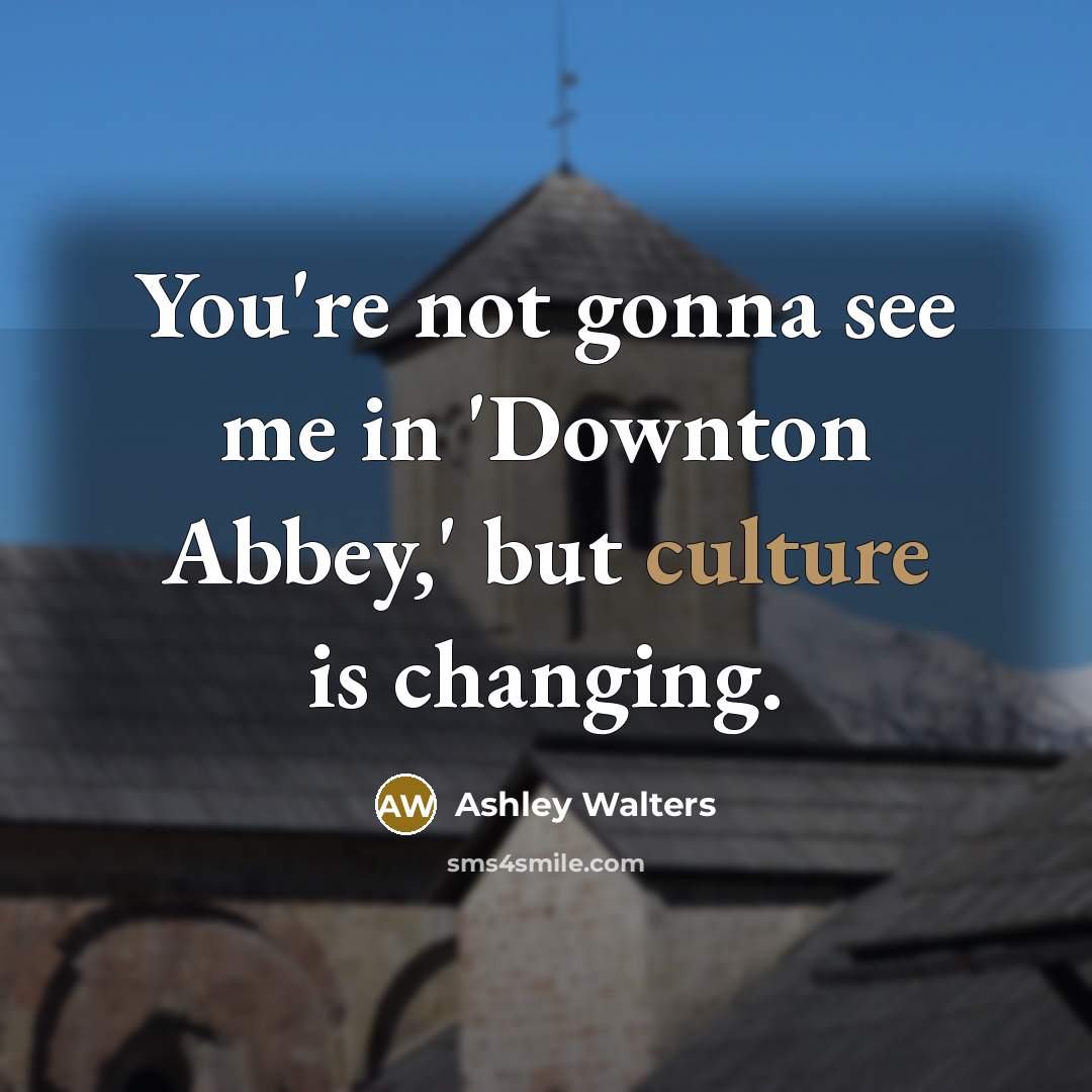 “You're not gonna see me in 'Downton Abbey,' but culture…” quote by Ashley Walters
