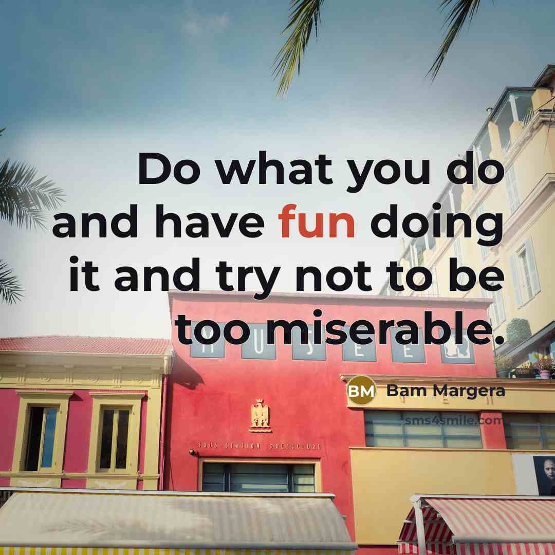 “Do what you do and have fun doing it and…” quote by Bam Margera