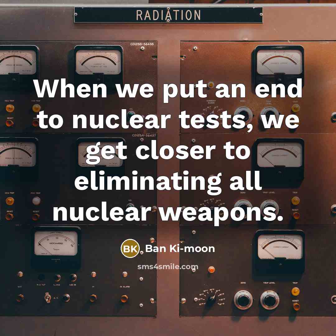 “When we put an end to nuclear tests, we get…” quote by Ban Ki-moon
