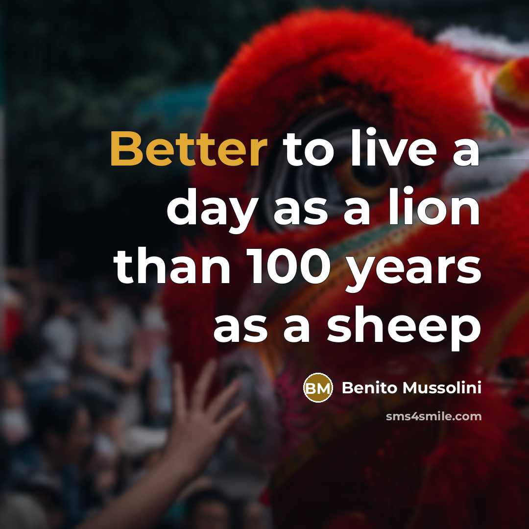 “Better to live a day as a lion than 100 years as a sheep” quote by Benito Mussolini