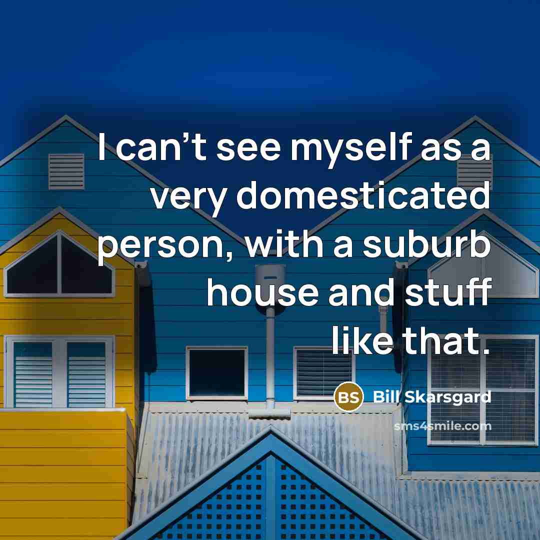 “I can't see myself as a very domesticated person, with…” quote by Bill Skarsgard