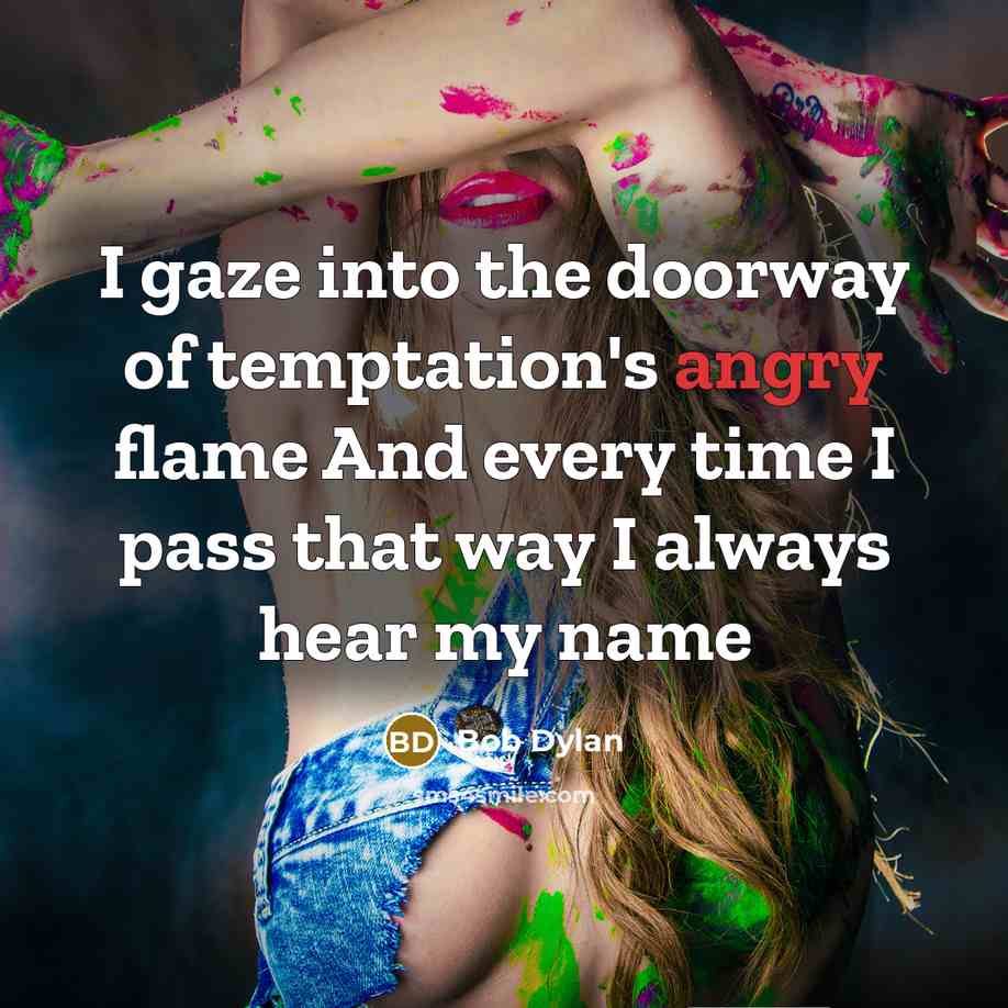 “I gaze into the doorway of temptation's angry flame And…” quote by Bob Dylan