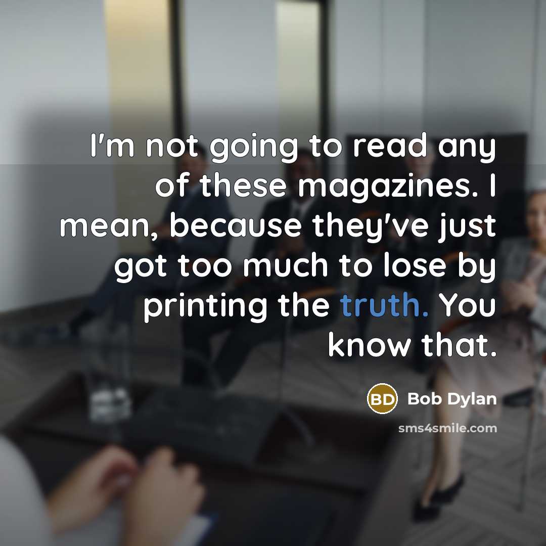“I'm not going to read any of these magazines. I…” quote by Bob Dylan