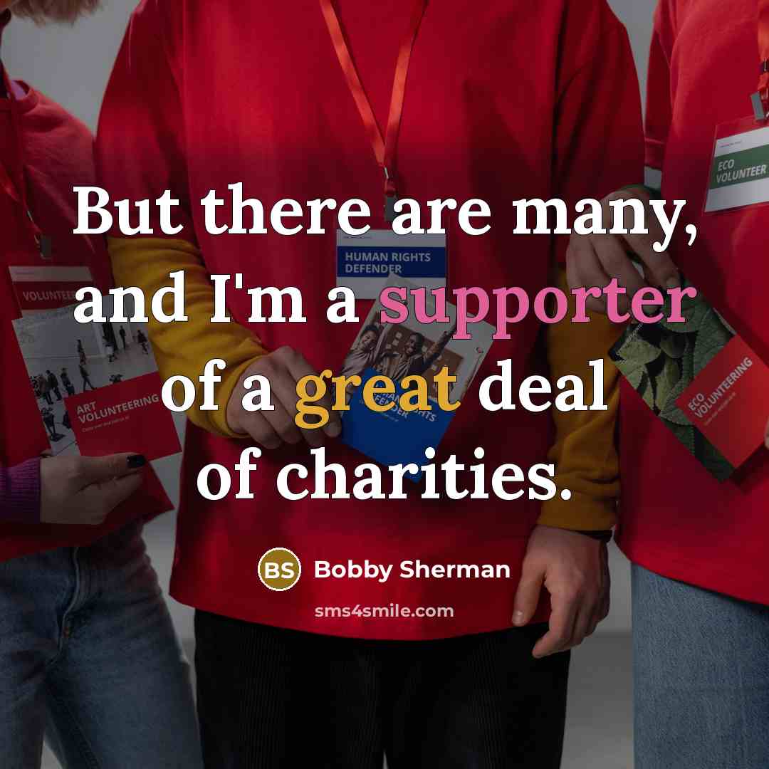 “But there are many, and I'm a supporter of a great deal of charities.” quote by Bobby Sherman
