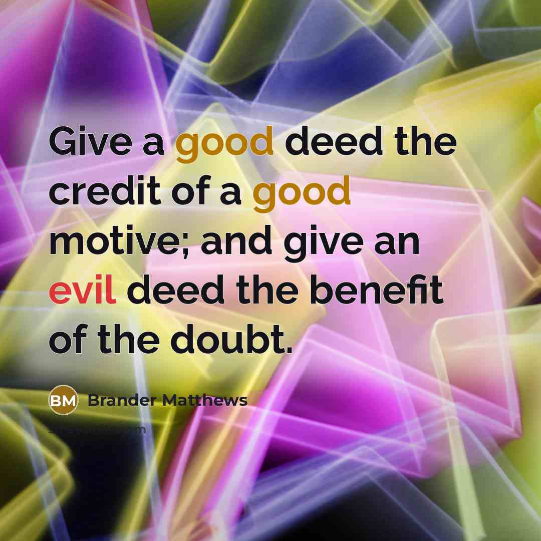 “Give a good deed the credit of a good motive;…” quote by Brander Matthews