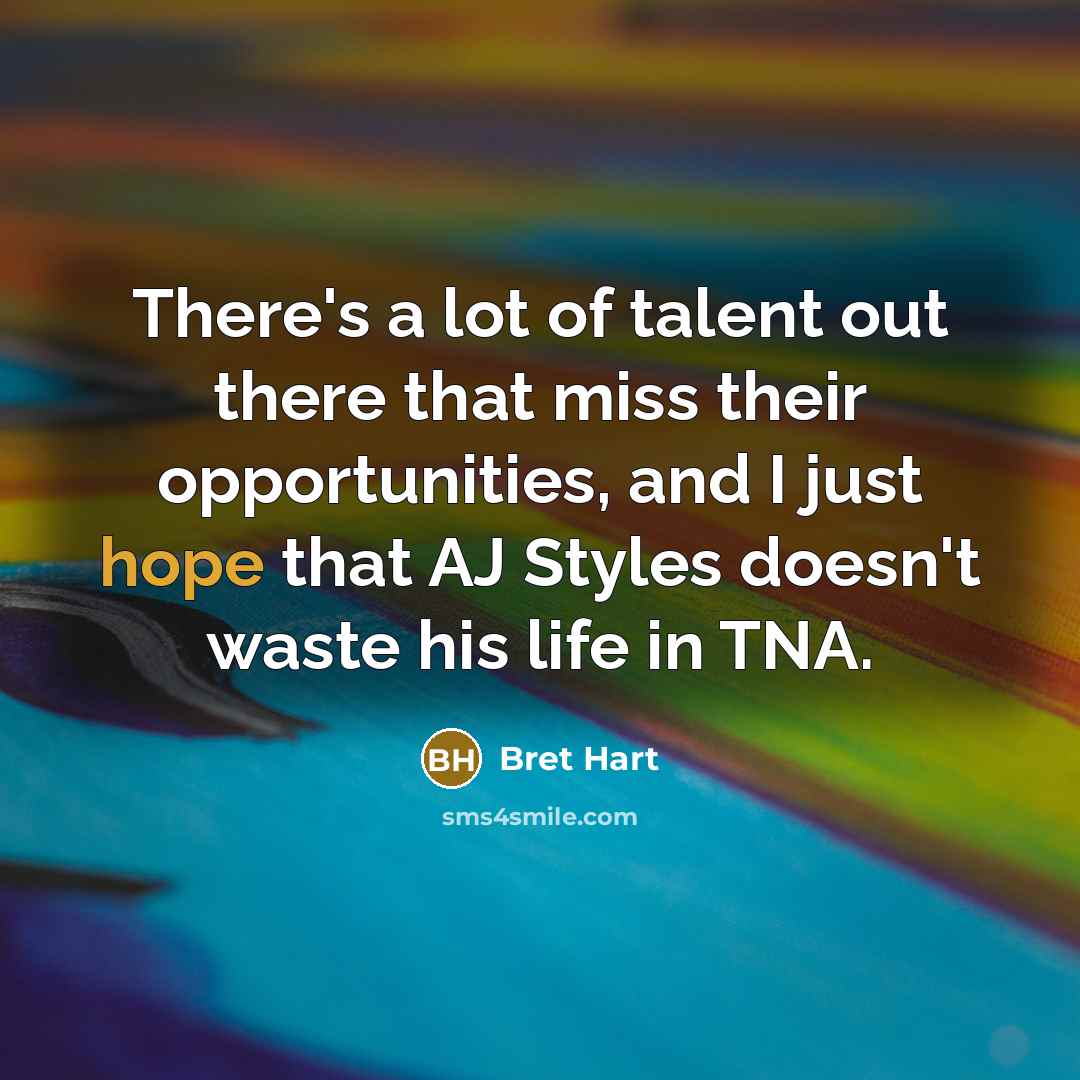 “There's a lot of talent out there that miss their…” quote by Bret Hart