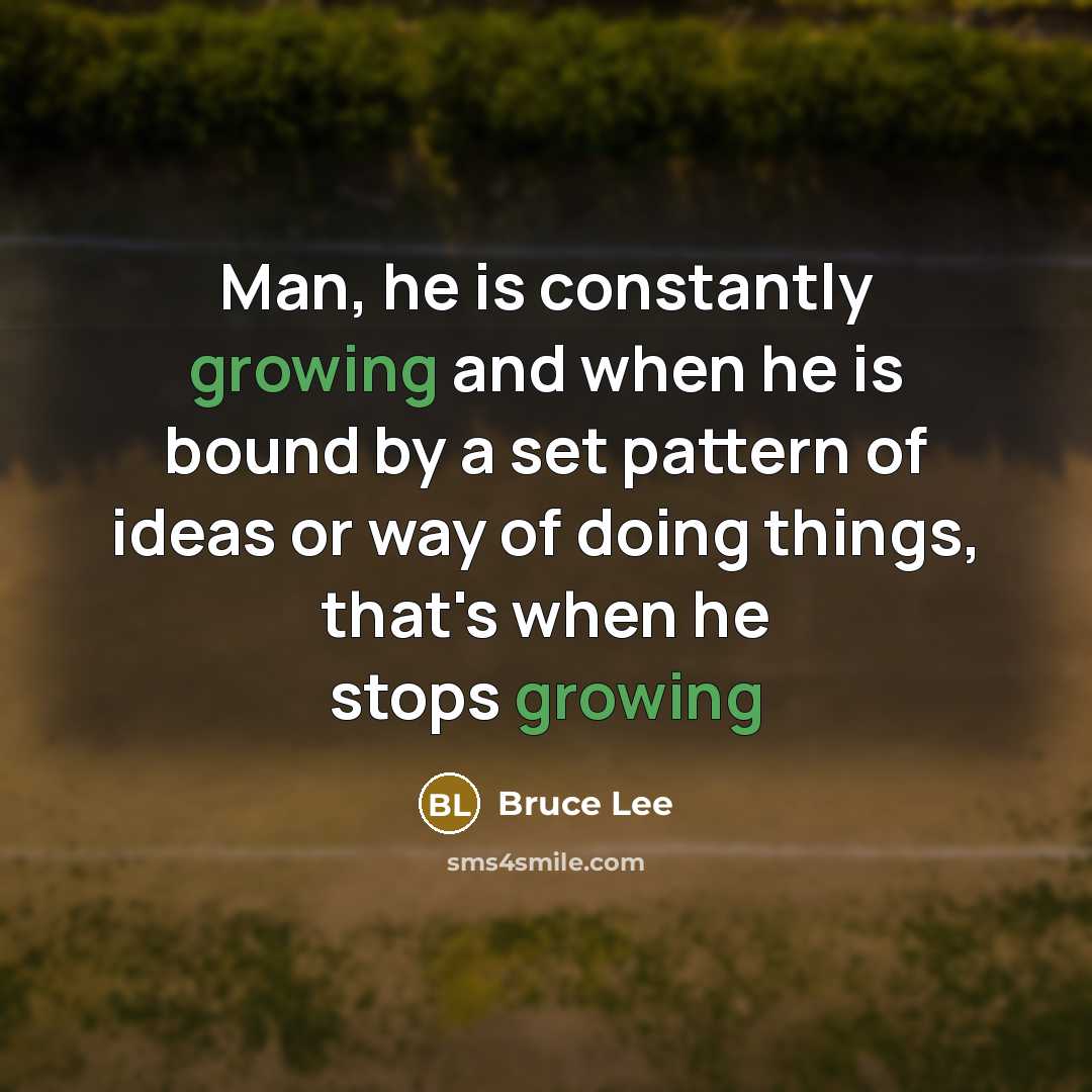 “Man, he is constantly growing and when he is bound…” quote by Bruce Lee