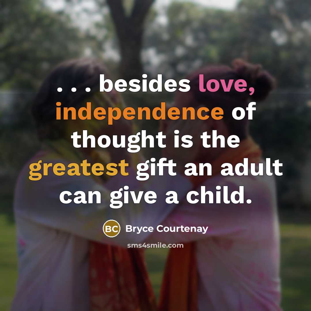 “. . . besides love, independence of thought is the…” quote by Bryce Courtenay