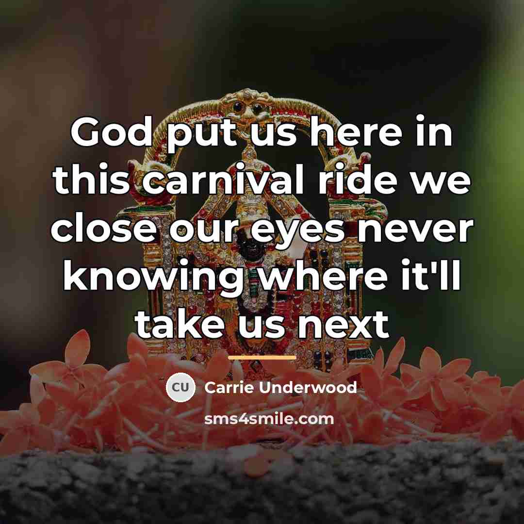“God put us here in this carnival ride we close…” quote by Carrie Underwood
