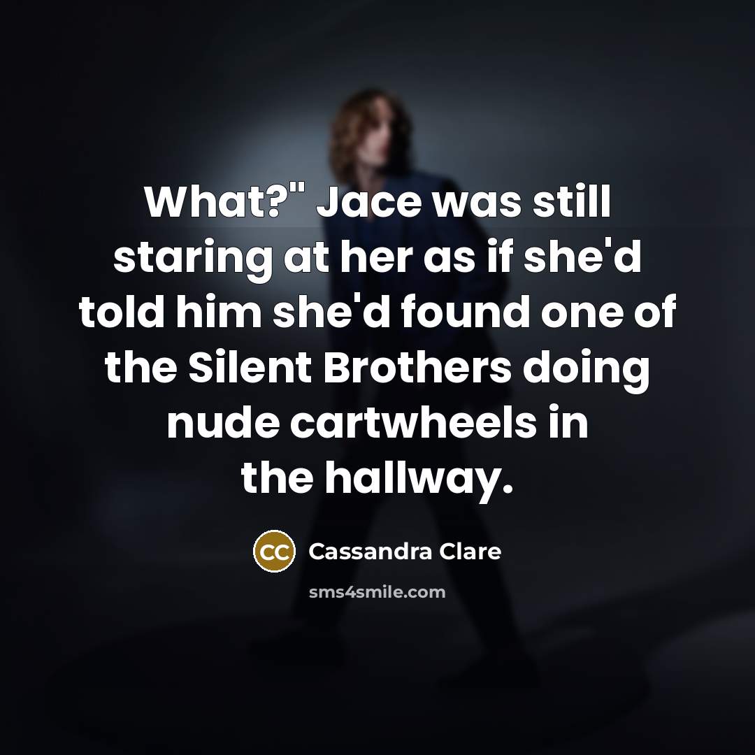 “What?" Jace was still staring at her as if she'd…” quote by Cassandra Clare