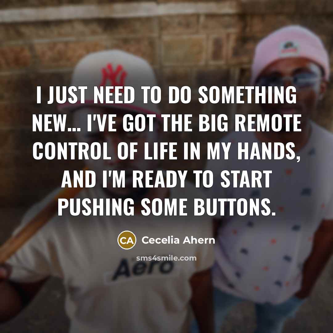 “I just need to do something new.... I've got the…” quote by Cecelia Ahern