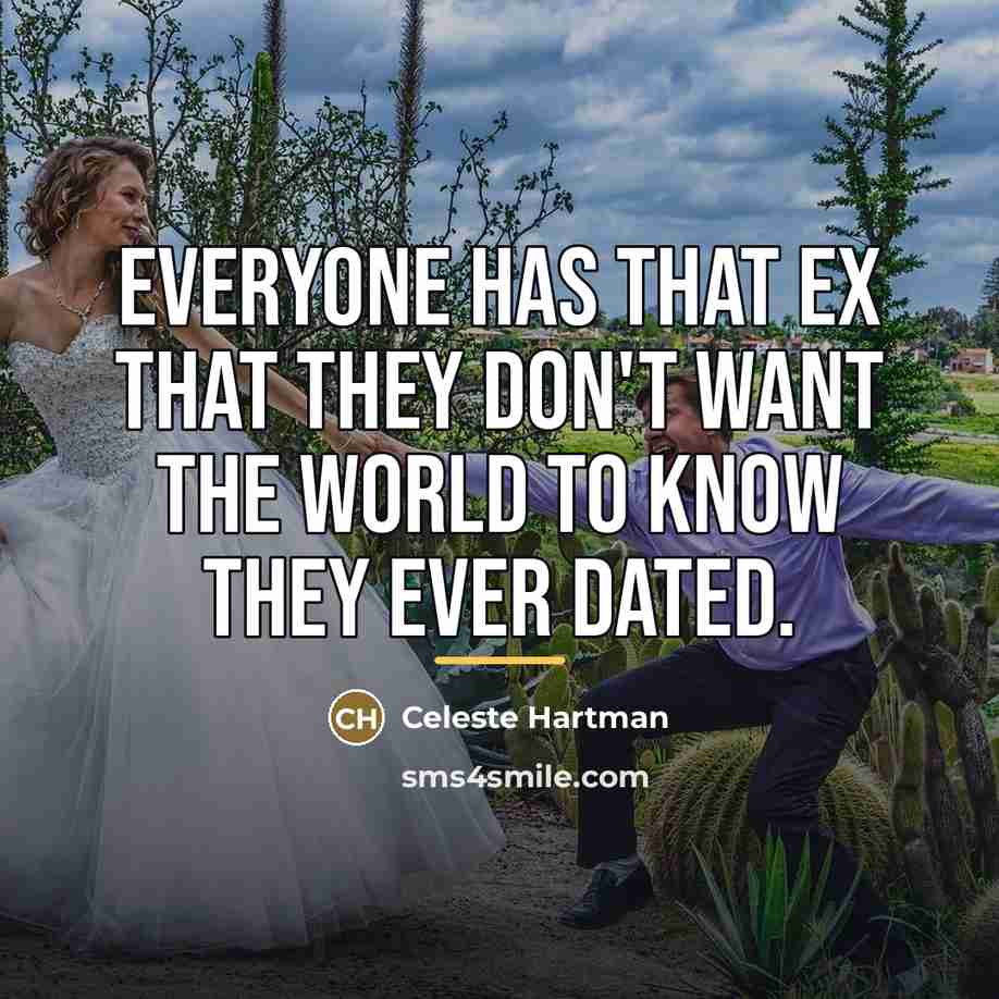 “Everyone has that ex that they don't want the world…” quote by Celeste Hartman