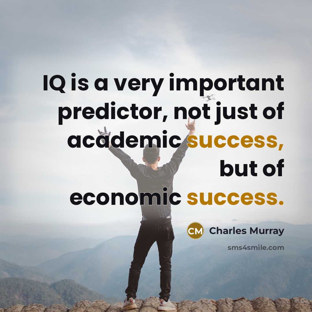 “IQ is a very important predictor, not just of academic success, but of economic success.” quote by Charles Murray