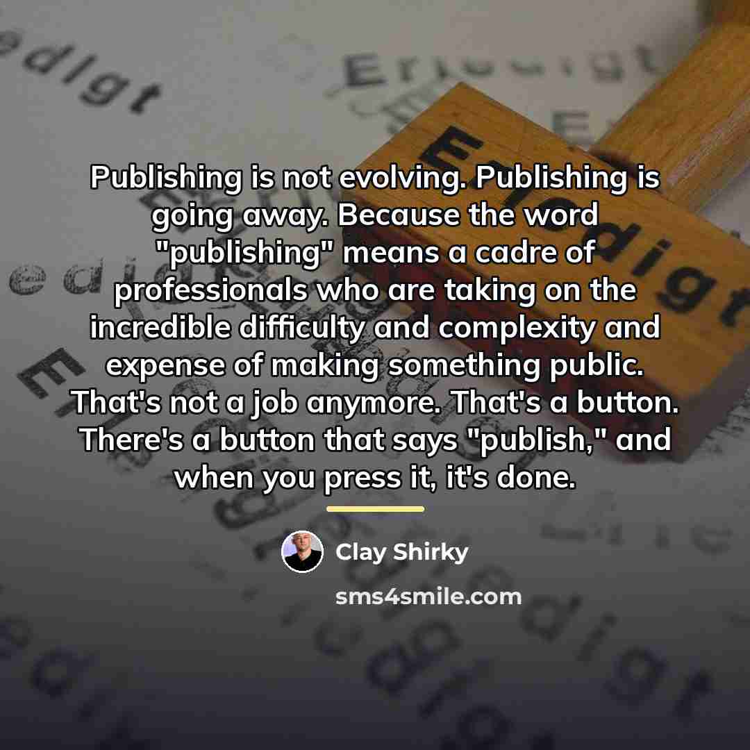 “Publishing is not evolving. Publishing is going away. Because the…” quote by Clay Shirky