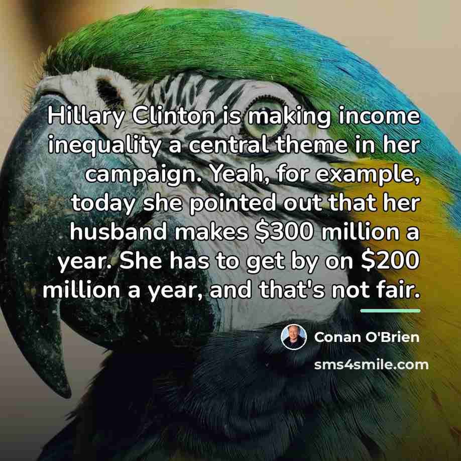 “Hillary Clinton is making income inequality a central theme in…” quote by Conan O'Brien