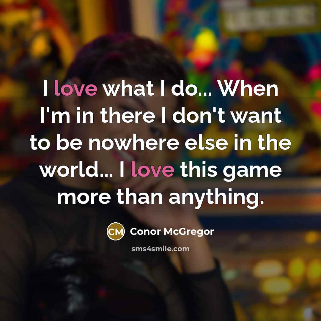 “I love what I do... When I'm in there I…” quote by Conor McGregor