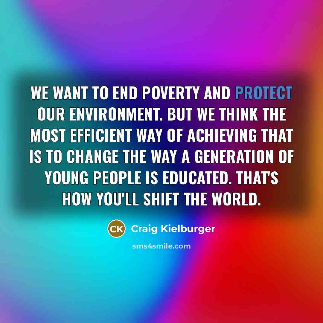 “We want to end poverty and protect our environment. But…” quote by Craig Kielburger