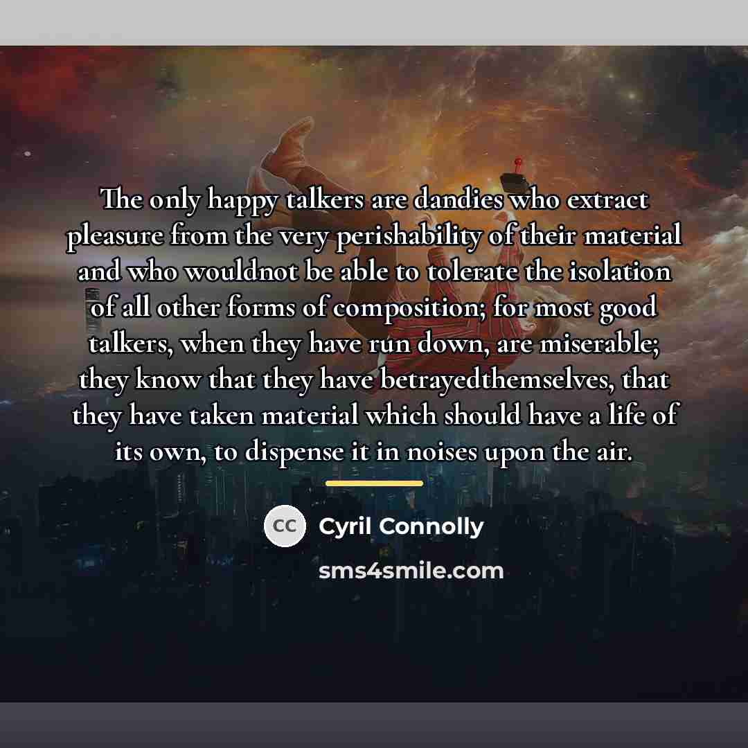 “The only happy talkers are dandies who extract pleasure from…” quote by Cyril Connolly