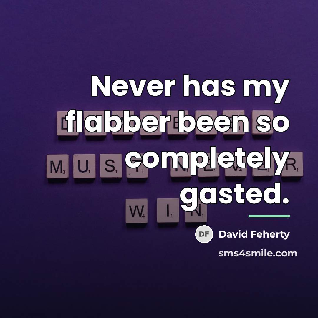“Never has my flabber been so completely gasted.…” quote by David Feherty