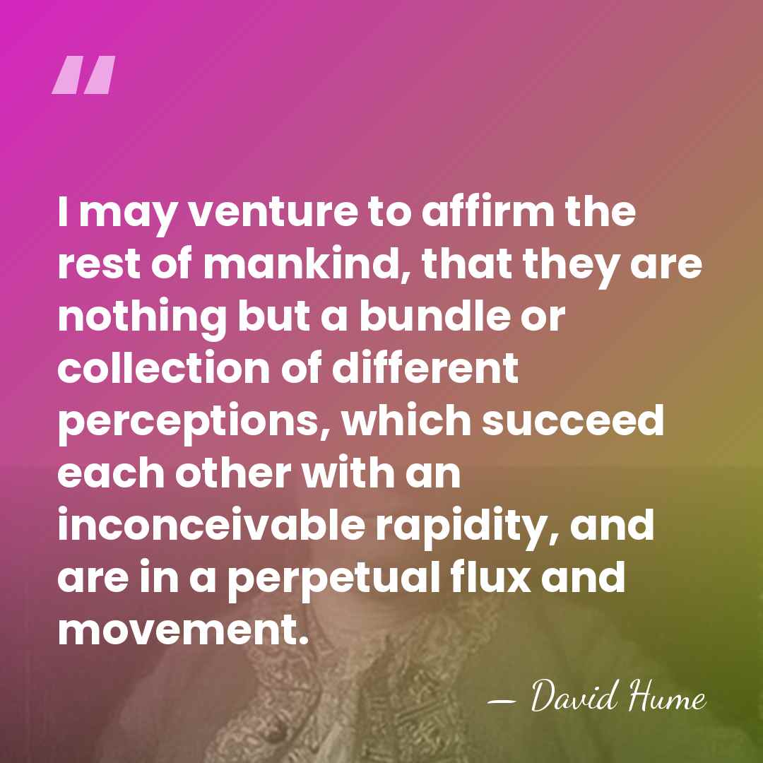 I may venture to affirm the rest of mankind, that they are&hellip; - David Hume