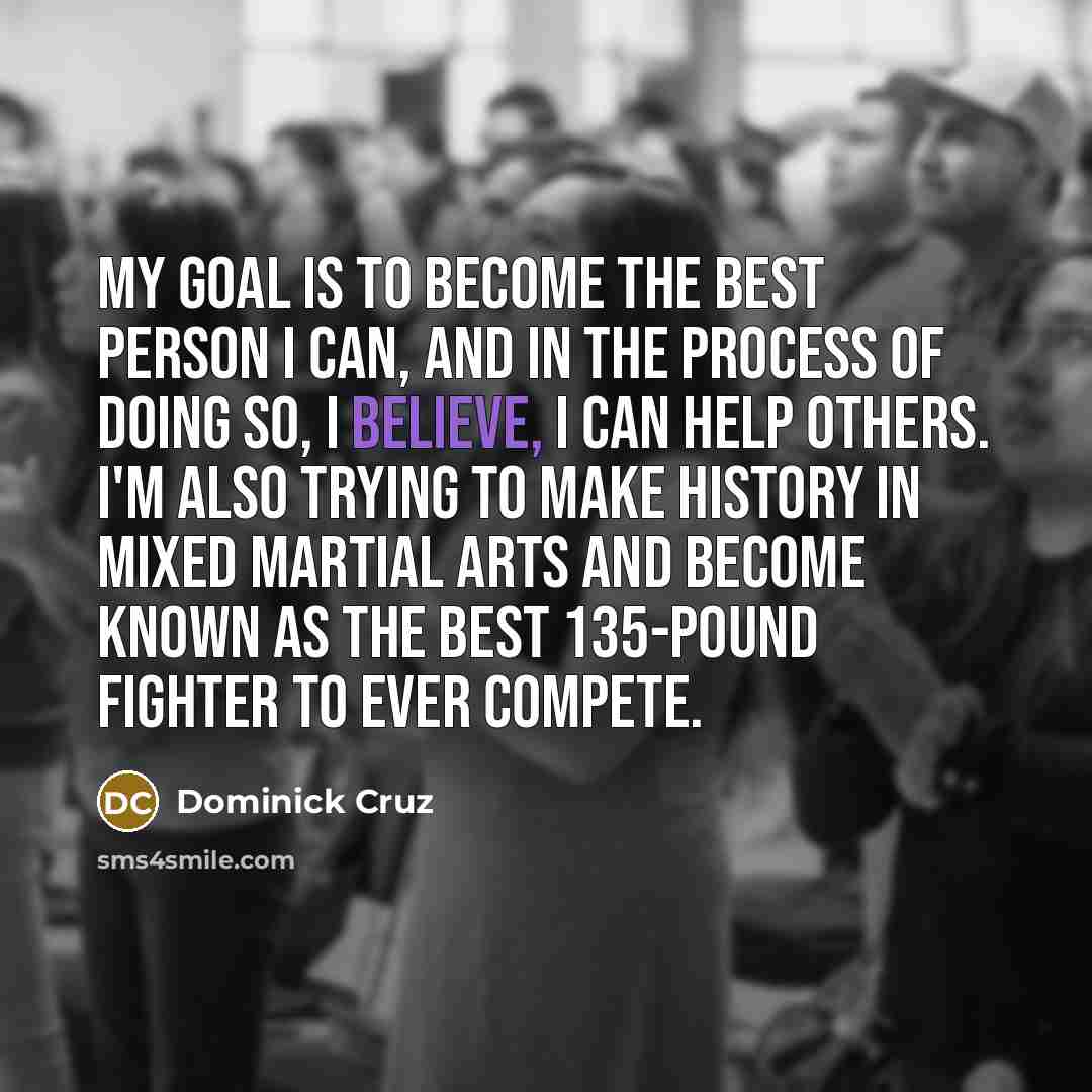 “My goal is to become the best person I can,…” quote by Dominick Cruz