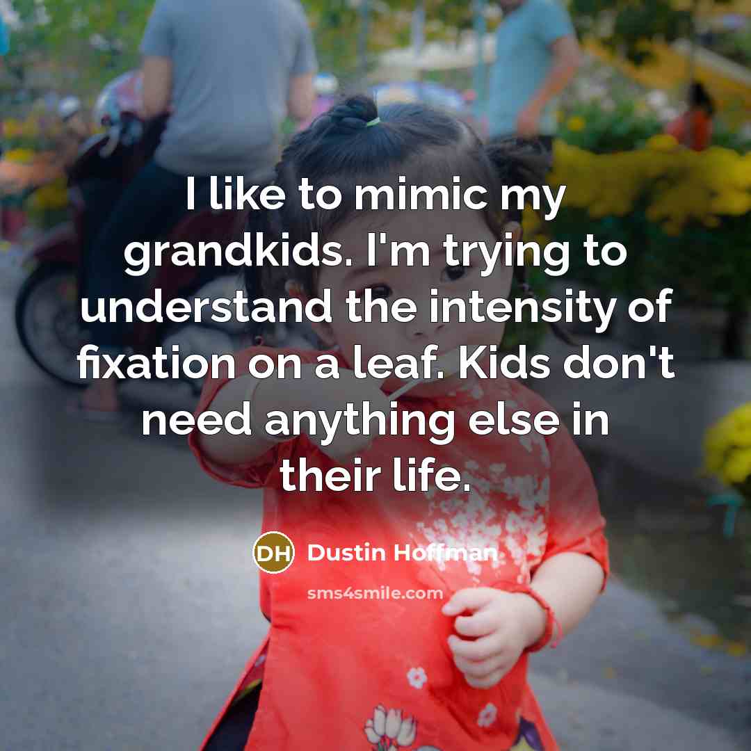 “I like to mimic my grandkids. I'm trying to understand…” quote by Dustin Hoffman