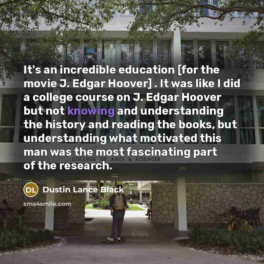 “It's an incredible education [for the movie J. Edgar Hoover]…” quote by Dustin Lance Black