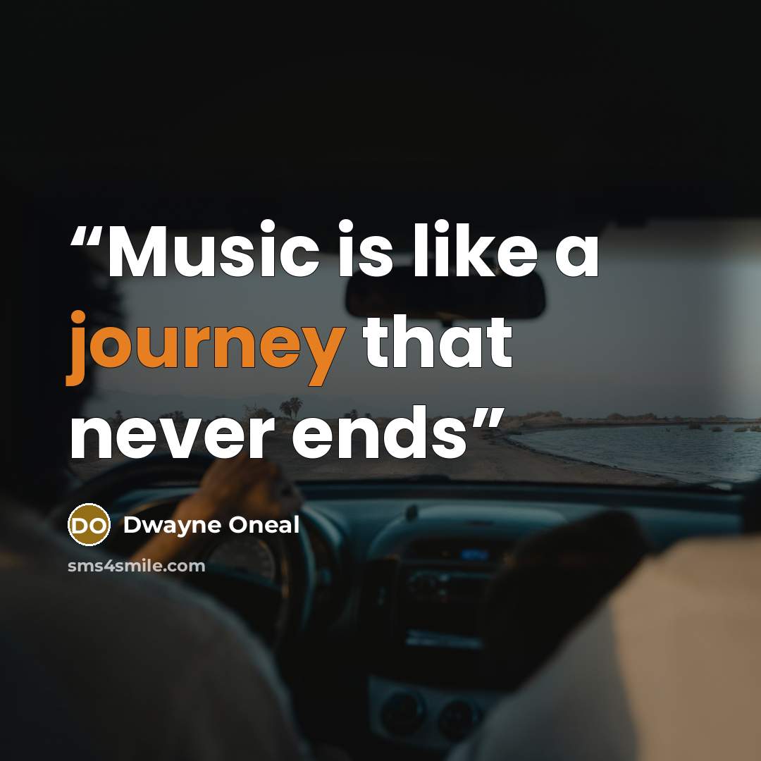 “Music is like a journey that never ends” quote by Dwayne Oneal