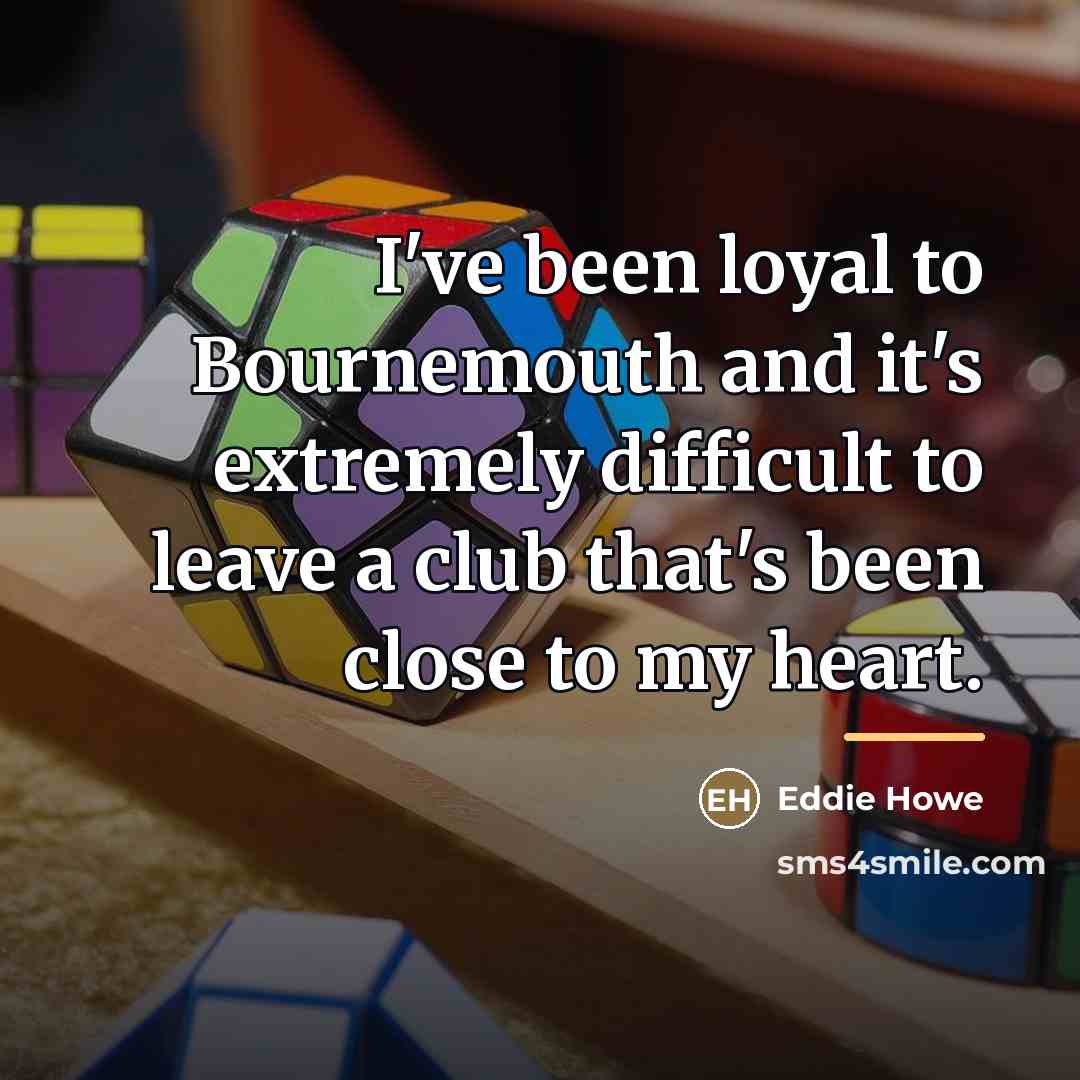 “I've been loyal to Bournemouth and it's extremely difficult to…” quote by Eddie Howe