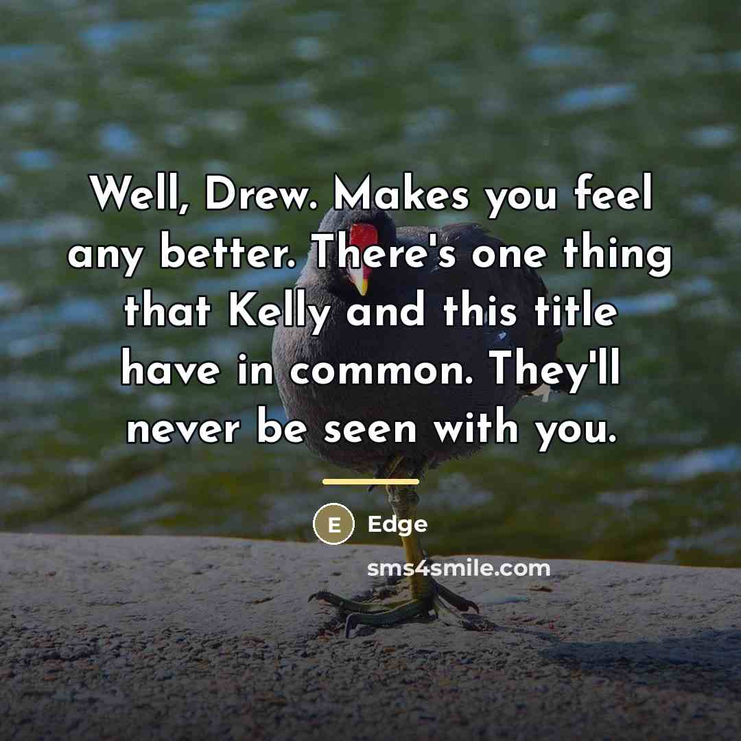 “Well, Drew. Makes you feel any better. There's one thing…” quote by Edge