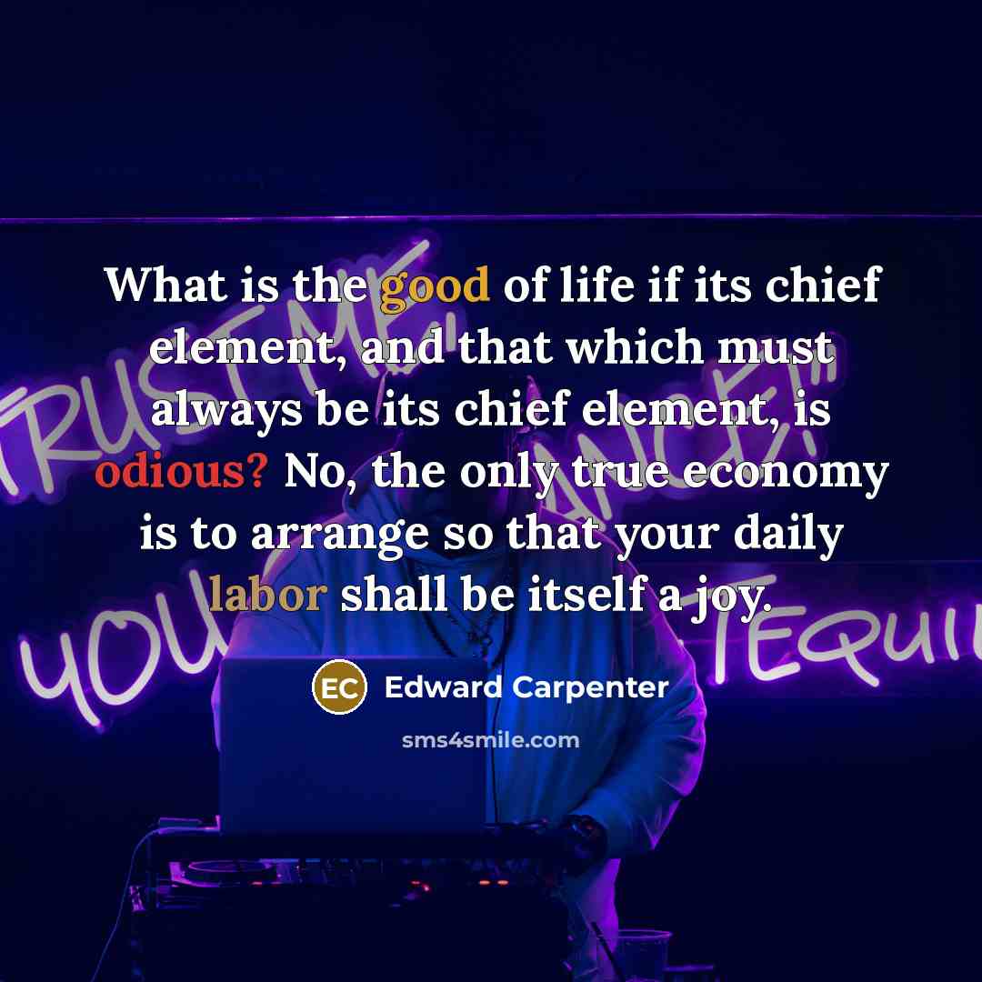 “What is the good of life if its chief element,…” quote by Edward Carpenter