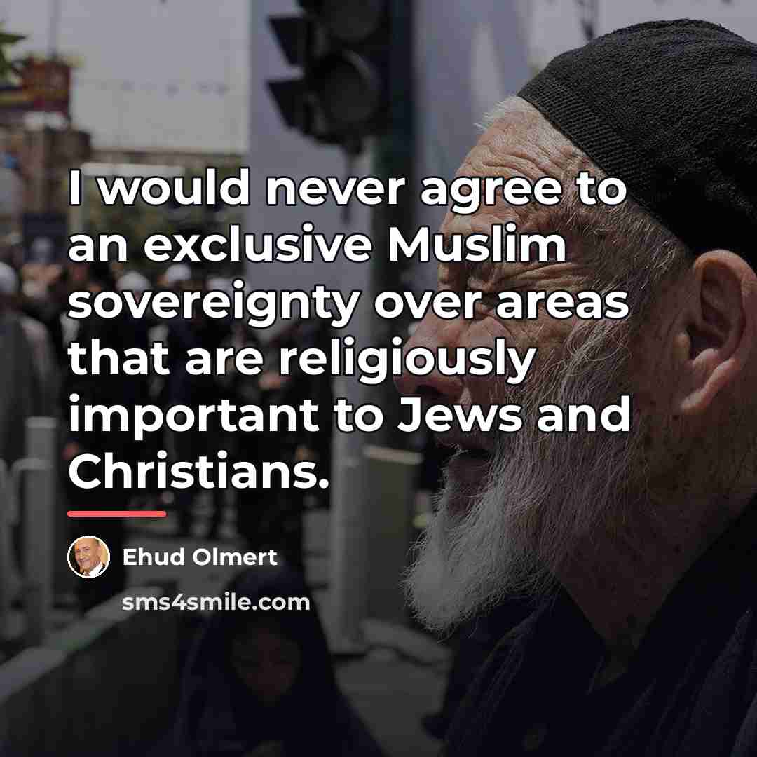 “I would never agree to an exclusive Muslim sovereignty over…” quote by Ehud Olmert