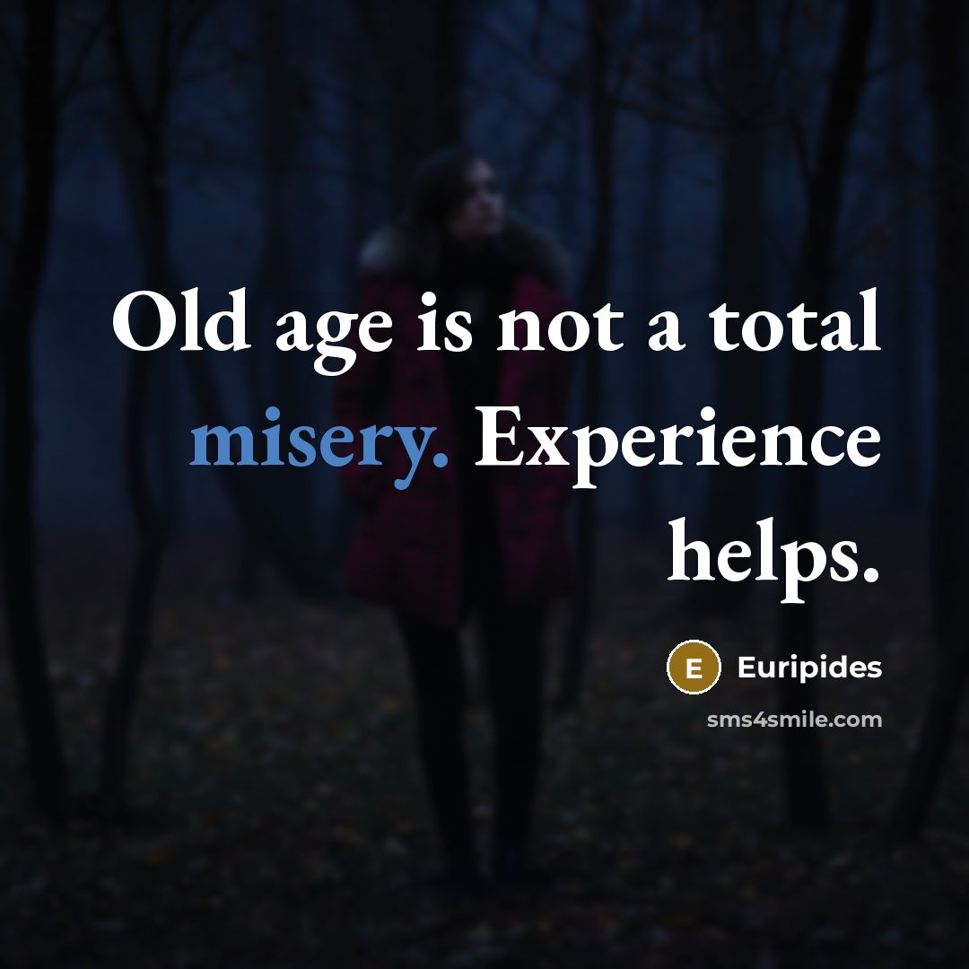 “Old age is not a total misery. Experience helps.…” quote by Euripides